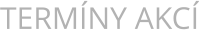 TERMÍNY AKCÍ