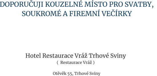 Hotel Restaurace Vráž Trhové Sviny (  Restaurace Vráž )    Otěvěk 55, Trhové Sviny DOPORUČUJI KOUZELNÉ MÍSTO PRO SVATBY,   SOUKROMÉ A FIREMNÍ VEČÍRKY