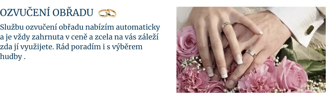 OZVUČENÍ OBŘADU  Službu ozvučení obřadu nabízím automaticky a je vždy zahrnuta v ceně a zcela na vás záleží zda jí využijete. Rád poradím i s výběrem hudby .