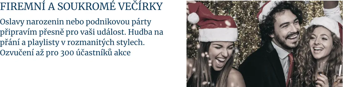 Firemní a soukromÉ večírky  Oslavy narozenin nebo podnikovou párty připravím přesně pro vaši událost. Hudba na přání a playlisty v rozmanitých stylech.  Ozvučení až pro 300 účastníků akce