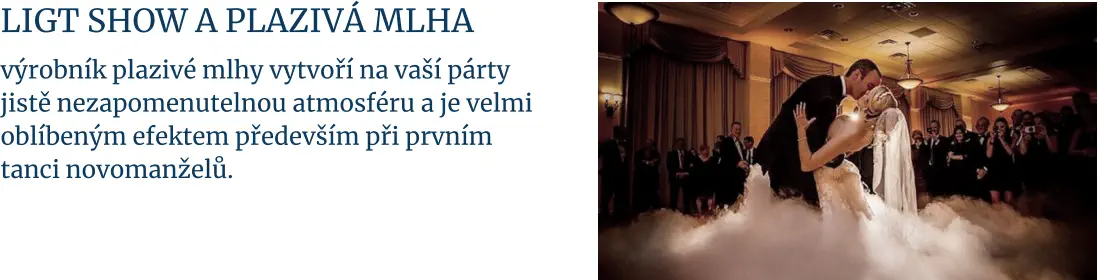 LIGT SHOW A PLAZIVÁ MLHA  výrobník plazivé mlhy vytvoří na vaší párty jistě nezapomenutelnou atmosféru a je velmi oblíbeným efektem především při prvním tanci novomanželů.