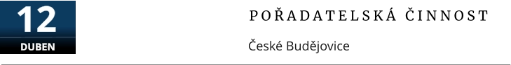 P O Ř A D A T E L S K Á   Č I N N O S T České Budějovice 12 DUBEN