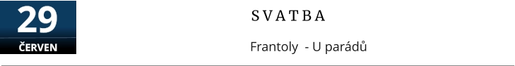 S V A T B A Frantoly  - U parádů  29  ČERVEN