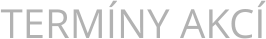 TERMÍNY AKCÍ