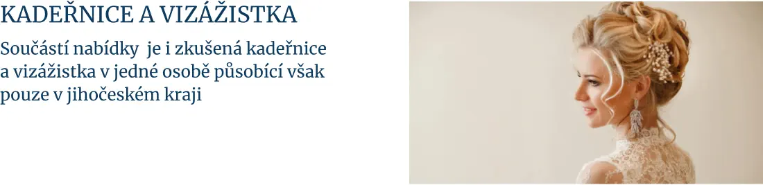 kadeřnice a vizážistka  Součástí nabídky  je i zkušená kadeřnice a vizážistka v jedné osobě působící však pouze v jihočeském kraji