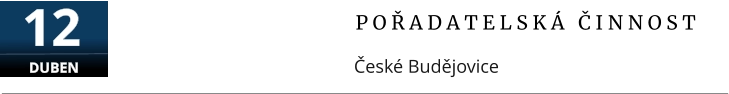 P O Ř A D A T E L S K Á   Č I N N O S T České Budějovice 12 DUBEN
